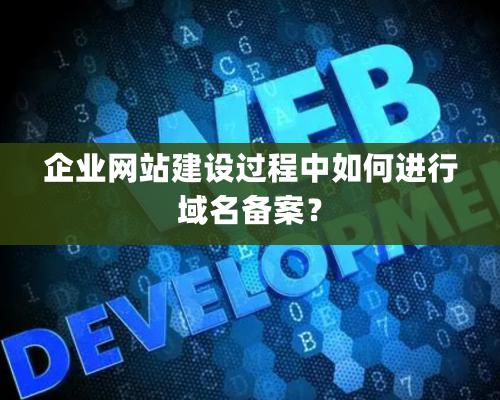 企業網站建設過程中如何進行域名備案？