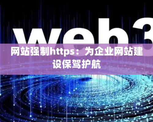 網(wǎng)站強(qiáng)制https：為企業(yè)網(wǎng)站建設(shè)保駕護(hù)航