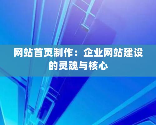 網站首頁制作：企業網站建設的靈魂與核心