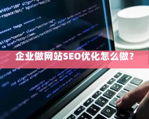 企業做網站SEO優化怎么做？