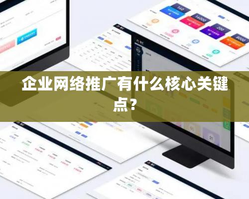 企業網絡推廣有什么核心關鍵點？