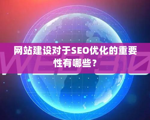 網站建設對于SEO優化的重要性有哪些？