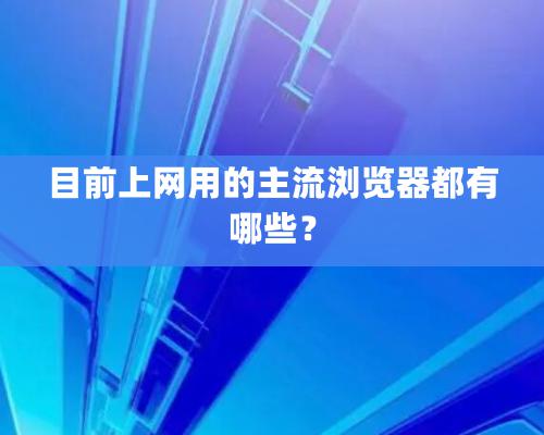 目前上網用的主流瀏覽器都有哪些？