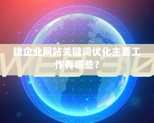 建企業網站關鍵詞優化主要工作有哪些？