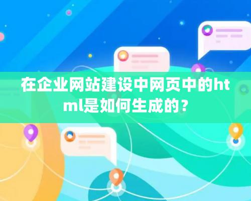 在企業網站建設中網頁中的html是如何生成的？