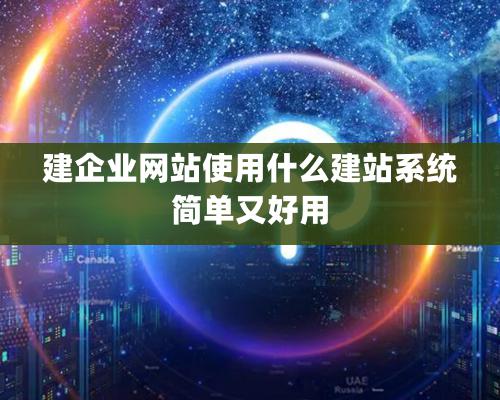 建企業網站使用什么建站系統簡單又好用