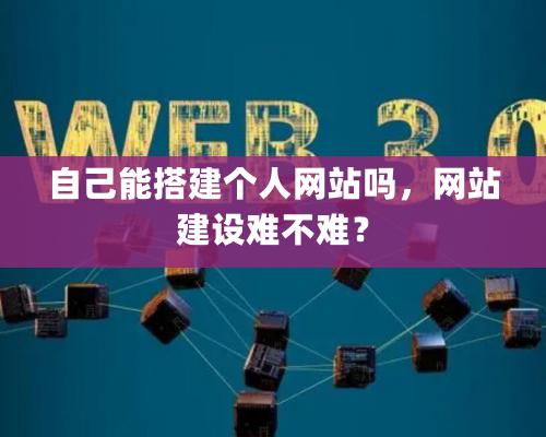 自己能搭建個人網站嗎，網站建設難不難？