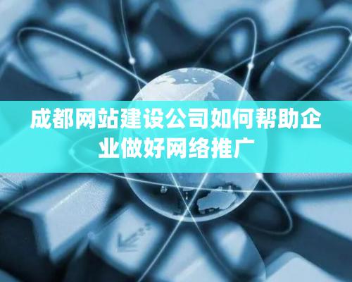 成都網站建設公司如何幫助企業做好網絡推廣